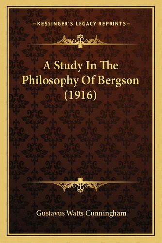 A Study In The Philosophy Of Bergson (1916), De Cunningham, Gustavus Watts. Editorial Kessinger Pub Llc, Tapa Blanda En Inglés