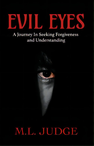 Evil Eyes: A Journey In Seeking Forgiveness And Understanding, De Judge, M. L.. Editorial Lightning Source Inc, Tapa Blanda En Inglés