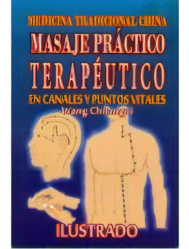 Masaje Practico Terapeutico En Canales Y Puntos Vitales     (mtc), De Chuangui, Wang. Editorial Instituto Latino De Medicina Oriental