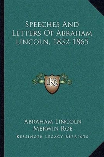 Speeches And Letters Of Abraham Lincoln, 1832-1865 - Abra...