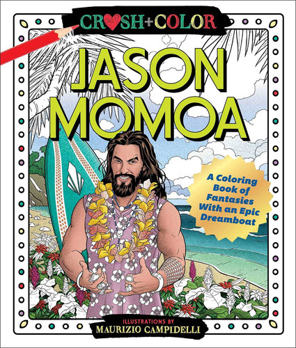 Crush And Color: Jason Momoa: A Coloring Book Of Fantasies With An Epic Dreamboat, De Maurizio Campidelli. Editorial Castle Point Books, Tapa Blanda En Inglés, 2020