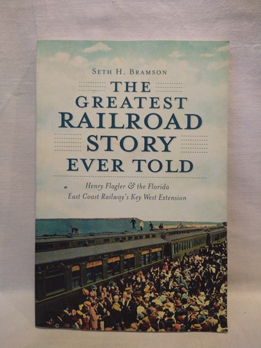 The Greatest Railroad Story Ever Told - Seth Bramson - H. P.