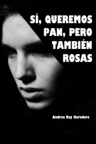 Libro: Sí, Queremos Pan, Pero También Rosas (spanish Edition