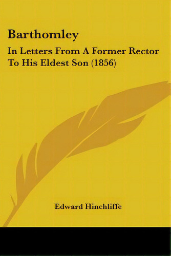 Barthomley: In Letters From A Former Rector To His Eldest Son (1856), De Hinchliffe, Edward. Editorial Kessinger Pub Llc, Tapa Blanda En Inglés