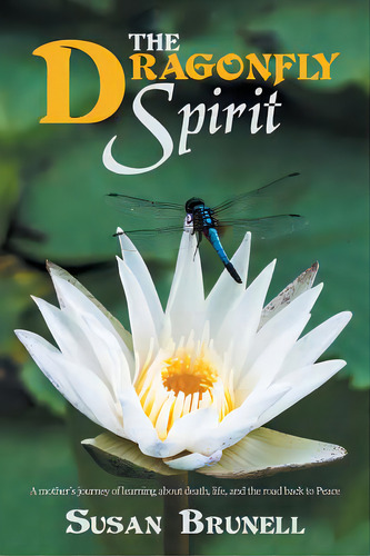 The Dragonfly Spirit: A Mother's Journey Of Learning About Death, Life, And The Road Back To Peace, De Brunell, Susan. Editorial Authorhouse, Tapa Blanda En Inglés