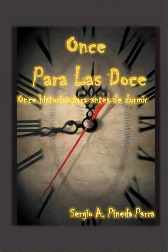 Once Para Las Doce, De Sergio A Pineda Parra. Editorial Palibrio, Tapa Blanda En Español