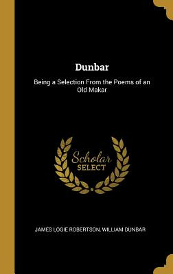 Libro Dunbar: Being A Selection From The Poems Of An Old ...