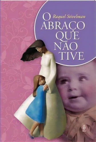 O Abraço Que Nao Tive - 1ªed.(2018), De Raquel Stivelman. Editora Imago, Capa Mole, Edição 1 Em Português, 2018