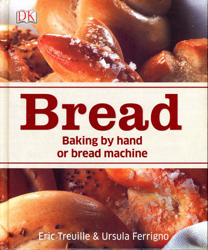 Bread: Baking By Hand Or Bread Machine, De Treuille Eric / Ferrigno Ursula. Editorial Dorling Kindersley, Tapa Dura En Inglés, 2014
