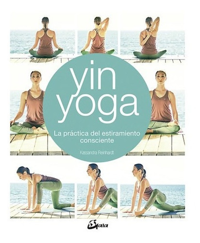 Yin Yoga La Practica Del Estiramiento Consciente (ilustrado