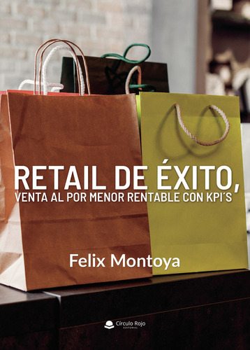 Retail de Éxito venta al por menor rentable con KPIs, de Montoya  Félix.. Grupo Editorial Círculo Rojo SL, tapa blanda en español