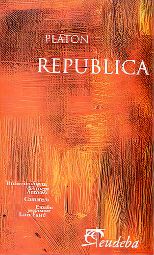 Republica: Traduccion Directa Del Griego Por Antonio Camarero, De Platón. Serie N/a, Vol. Volumen Unico. Editorial Eudeba, Tapa Blanda, Edición 1 En Español, 2006