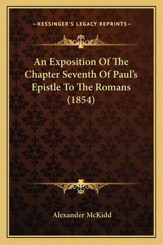 An Exposition Of The Chapter Seventh Of Paul's Epistle To The Romans (1854), De Mckidd, Alexander. Editorial Kessinger Pub Llc, Tapa Blanda En Inglés