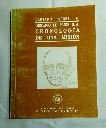 Gustavo Le Paige S.j. : Cronología De Una Misión. 