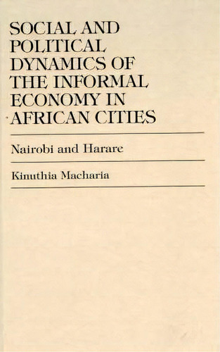 Social And Political Dynamics Of The Informal Economy In African Cities, De Kinuthia Macharia. Editorial University Press America, Tapa Dura En Inglés