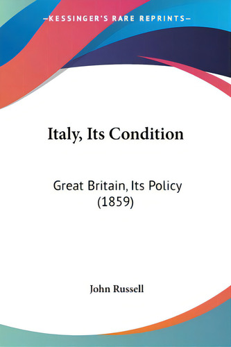 Italy, Its Condition: Great Britain, Its Policy (1859), De Russell, John. Editorial Kessinger Pub Llc, Tapa Blanda En Inglés