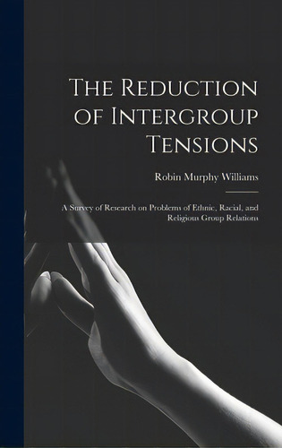 The Reduction Of Intergroup Tensions: A Survey Of Research On Problems Of Ethnic, Racial, And Rel..., De Williams, Robin Murphy. Editorial Hassell Street Pr, Tapa Dura En Inglés
