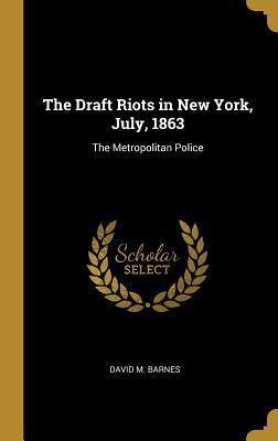 The Draft Riots In New York, July, 1863 : The Metropolita...