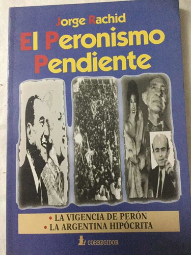 El Peronismo Pendiente. Jorge Rachid. Corregidor