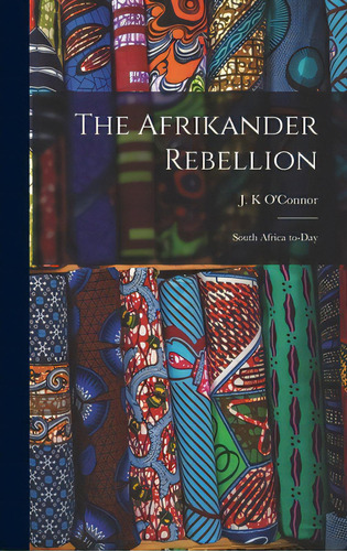 The Afrikander Rebellion: South Africa To-day, De O'nor, J. K.. Editorial Legare Street Pr, Tapa Dura En Inglés