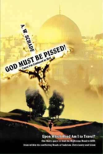God Must Be Pissed!, De A W Schade. Editorial Iuniverse, Tapa Blanda En Inglés