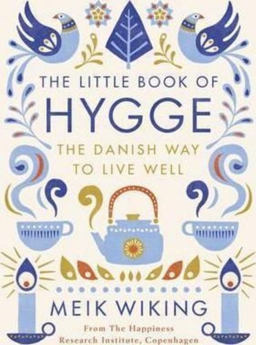The Little Book Of Hygge : The Danish Way To Live Well / Mei