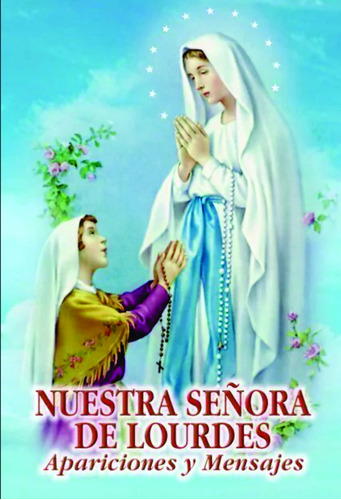 Nuestra Señora De Lourdes Apariciones Y Mensajes Santa María