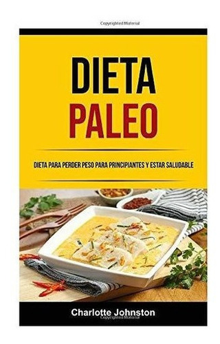 Dieta Paleo Dieta Para Perder Peso Para..., de Johnston, Charlotte. Editorial Charlotte Johnston en español