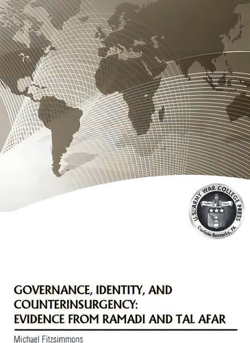 Governance, Identity, And Counterinsurgency Evidence From Ramadi And Tal Afar, De Michael Fitzsimmons., Vol. 1. Editorial Military Bookshop, Tapa Blanda En Inglés