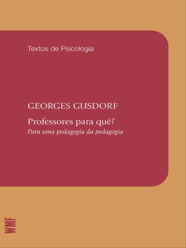 Professores Para Que?: Para Uma Pedagogia Da Pedagogia, De Gusdorf, Georges. Editora Wmf Martins Fontes - Pod, Capa Mole Em Português