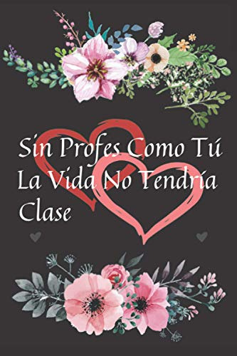 Sin Profes Como Tu La Vida No Tendria Clase: Cuaderno De Not