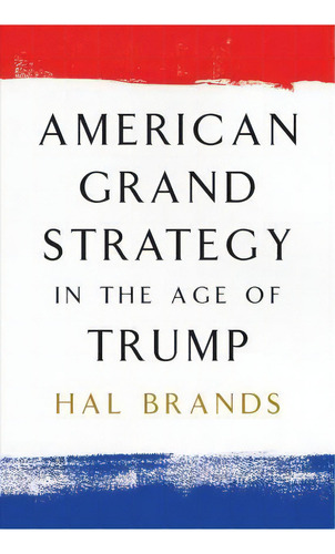 American Grand Strategy In The Age Of Trump, De Hal Brands. Editorial Brookings Institution, Tapa Blanda En Inglés