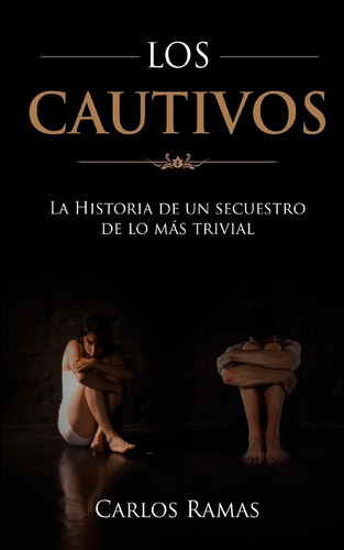 Libro: Los Cautivos: La Historia De Un Secuestro De Lo Mas