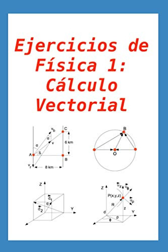 Ejercicios De Fisica 1: Calculo Vectorial: Para Alumnos Y Pr