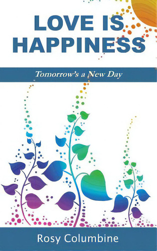 Love Is Happiness: Tomorrow's A New Day, De Columbine, Rosy., Vol. 1. Editorial Lightning Source Inc, Tapa Blanda En Inglés