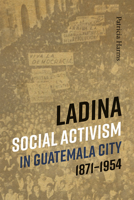 Libro Ladina Social Activism In Guatemala City, 1871-1954...
