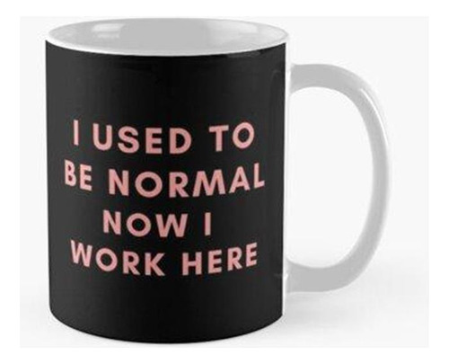 Taza Solía Ser Normal Ahora Trabajo Aquí Taza Calidad Premiu