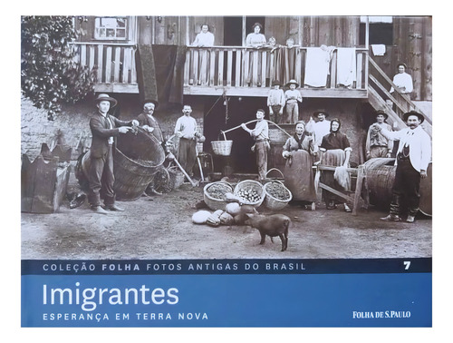 Coleção Folha Fotos Antigas Do Brasil Volume 7 Imigrantes: Esperança Em Terra Va, De Equipe Editorial., Vol. 7. Editorial Publifolha, Tapa Dura, Edición 1 En Português, 2012