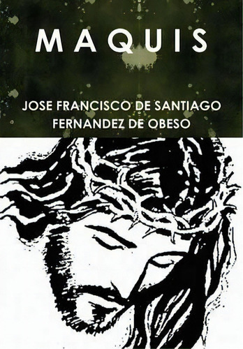 M A Q U I S, De Jose Francisco De Santiago Fernandez De Obeso. Editorial Lulu Com, Tapa Dura En Español