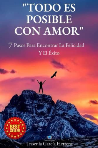Todo Es Posible Con Amor : 7 Pasos Para Encontrar La Felici