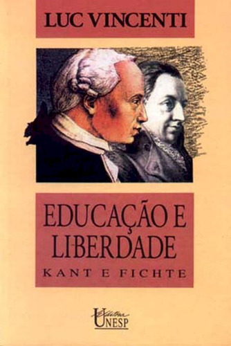 Educação e liberdade: Kant e Fichte, de Vincenti, Luc. Editorial Editora Unesp, capa mole em português, 2001