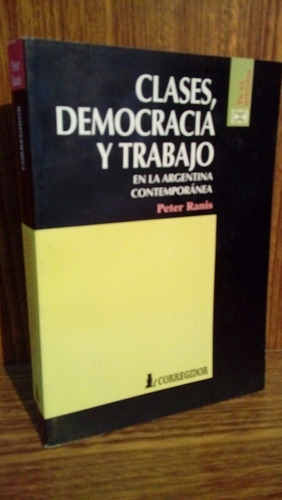 Clases, Democracia Y Trabajo En La Argentina Contemporanea