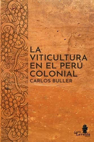 Libro : La Viticultura En El Peru Colonial - Buller, Carlos