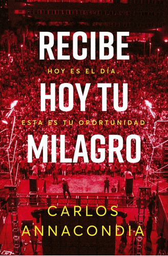 Recibe Hoy Tu Milagro - Carlos Annacondia