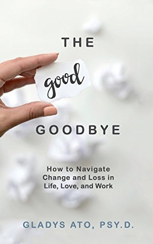 The Good Goodbye How To Navigate Change And Loss In Life, Lo