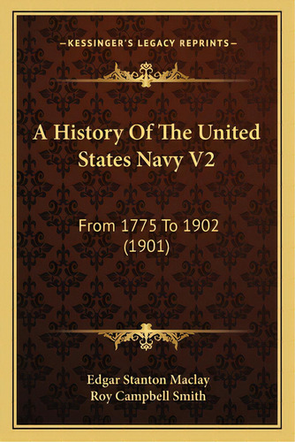 A History Of The United States Navy V2: From 1775 To 1902 (1901), De Maclay, Edgar Stanton., Vol. 2. Editorial Kessinger Pub Llc, Tapa Blanda En Inglés
