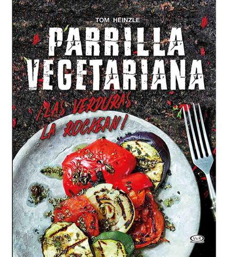 Parrilla Vegetariana Las Verduras Que La Rockean - Tom Heinz