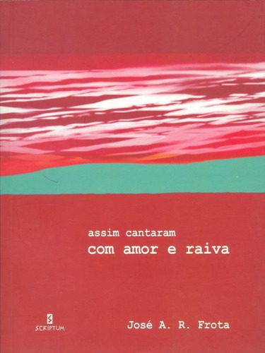 Assim Cantaram Com Amor E Raiva, De Frota, José A. R.. Editora Scriptum, Capa Mole Em Português