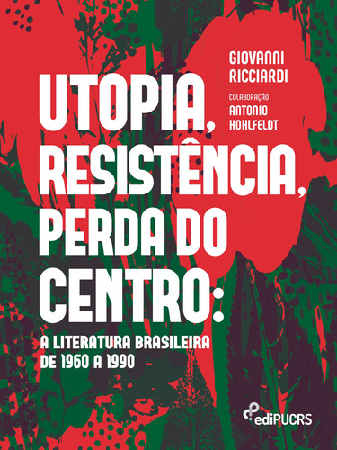 Utopia, resistência, perda do centro: a literatura brasileira de 1960 a 1990, de Ricciardi, Giovanni. Editora PUC-RS, capa mole em português, 2022
