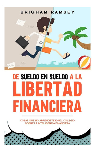 Libro: De Sueldo En Sueldo A La Libertad Financiera: Cosas Q